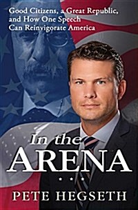 In the Arena: Good Citizens, a Great Republic, and How One Speech Can Reinvigorate America (Hardcover)