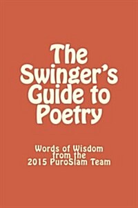 The Swingers Guide to Poetry: Words of Wisdom from the 2015 Puroslam Team (Paperback)