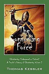 The Consuming Force: Christianity: Endangered or Extinct? a Peoples History of Christianity Volume 2 (Paperback)