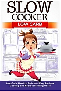 Slow Cooker: Low Carb: Low Carb, Healthy, Delicious, Easy Recipes: Cooking and Recipes for Weight Loss (Paperback)