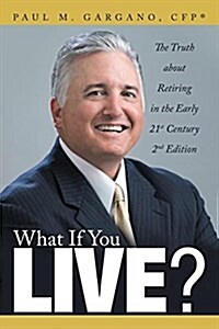 What If You Live?: The Truth about Retiring in the Early 21st Century 2nd Edition (Paperback)