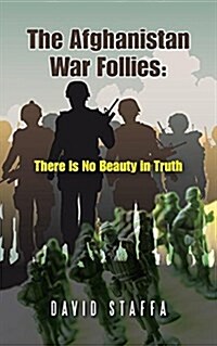 The Afghanistan War Follies: There Is No Beauty in Truth (Paperback)