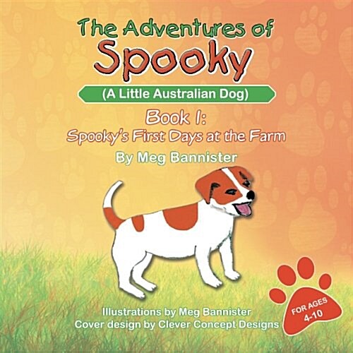 The Adventures of Spooky (a Little Australian Dog): Book 1: Spookys First Days at the Farm (Paperback)