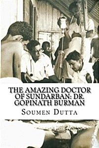 The Amazing Doctor of Sundarban: Dr. Gopinath Burman: The Biography of Dr. Gopinath Burman, the Former Secretary of the Sir Daniel Hamilton Public Tru (Paperback)