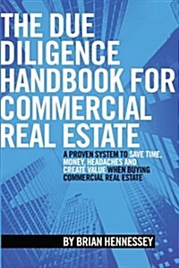 [중고] The Due Diligence Handbook for Commercial Real Estate: A Proven System to Save Time, Money, Headaches and Create Value When Buying Commercial Rea (Paperback)
