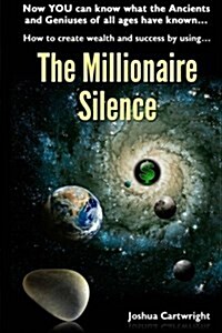 The Millionaire Silence: Now You Can Know What the Ancients and Geniuses of All Ages Have Known... (Paperback)