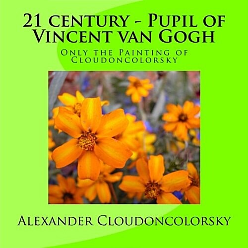 21 Century - Pupil of Vincent Van Gogh: Only the Painting of Cloudoncolorsky (Paperback)