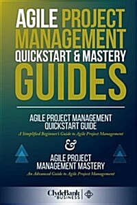 Agile Project Management QuickStart & Mastery Guides: The Complete Introduction to Agile Project Management (Paperback)