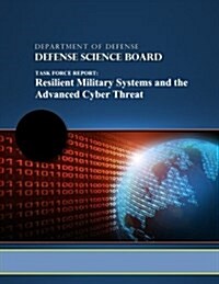 Task Force Report: Resilient Military Systems and the Advanced Cyber Threat (Paperback)