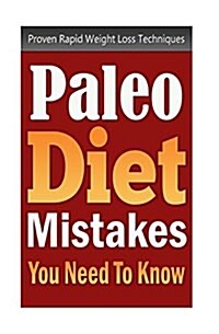 Paleo Diet Mistakes You Need to Know: Proven Rapid Weight Loss Techniques (Paperback)