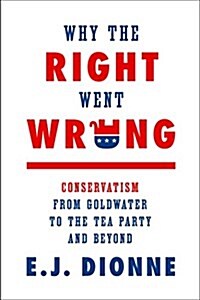 Why the Right Went Wrong: Conservatism--From Goldwater to the Tea Party and Beyond (Hardcover)