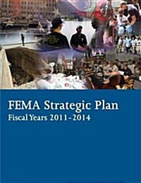 Fema Strategic Plan Fiscal Years 2011-2014 (Paperback)
