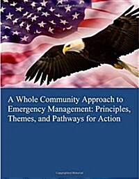 A Whole Community Approach to Emergency Management: Principles, Themes, and Pathways for Action (Paperback)