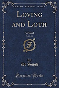 Loving and Loth, Vol. 3 of 3: A Novel (Classic Reprint) (Paperback)