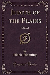 Judith of the Plains: A Novel (Classic Reprint) (Paperback)