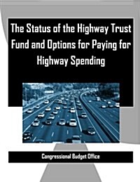 The Status of the Highway Trust Fund and Options for Paying for Highway Spending Congressional (Paperback)