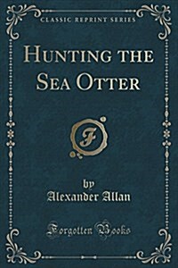 Hunting the Sea Otter (Classic Reprint) (Paperback)