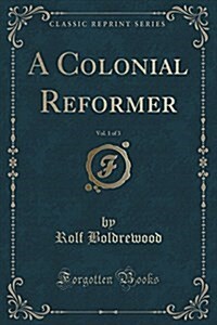 A Colonial Reformer, Vol. 1 of 3 (Classic Reprint) (Paperback)