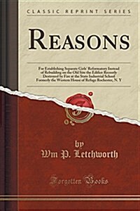 Reasons: For Establishing Separate Girls Reformatory Instead of Rebuilding on the Old Site the Edifice Recently Destroyed by F (Paperback)