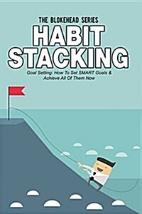 Habit Stacking: Goal Setting - How to Set Smart Goals & Achieve All of Them Now (Paperback)