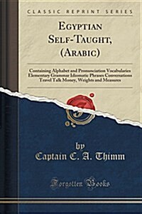 Egyptian Self-Taught (Arabic): Containing Alphabet and Pronunciation, Vocabularies, Elementary Grammar, Idiomatic Phrases and Conversations, Travel T (Paperback)