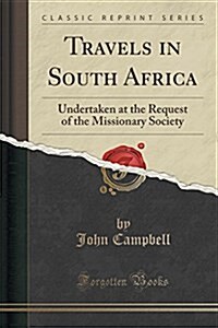 Travels in South Africa: Undertaken at the Request of the Missionary Society (Classic Reprint) (Paperback)