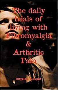 The Daily Trials of Living with Fibromyalgia and Arthritic Pain (Paperback)