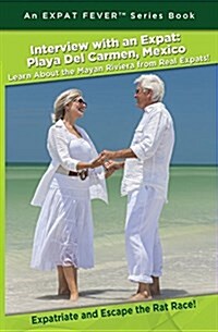 Interview with an Expat: Playa del Carmen, Mexico: Learn about the Mayan Riviera from Real Expats! Expatriate and Escape the Rat Race! (Paperback)
