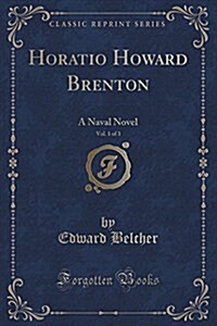 Horatio Howard Brenton, Vol. 1 of 3: A Naval Novel (Classic Reprint) (Paperback)