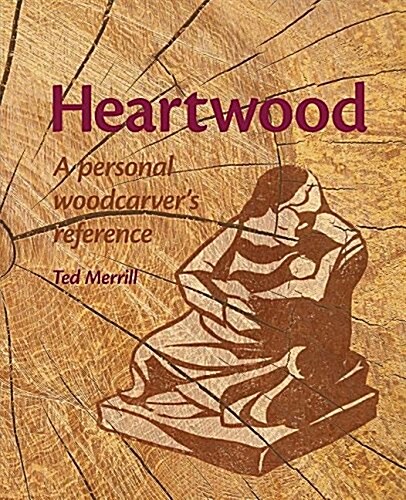 Heartwood: A Personal Woodcarvers Reference (Paperback)