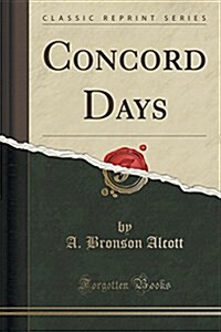 Concord Days (Classic Reprint) (Paperback)