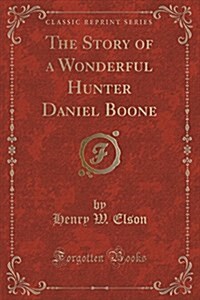 The Story of a Wonderful Hunter Daniel Boone (Classic Reprint) (Paperback)