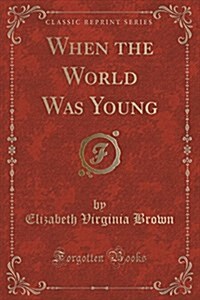 When the World Was Young (Classic Reprint) (Paperback)