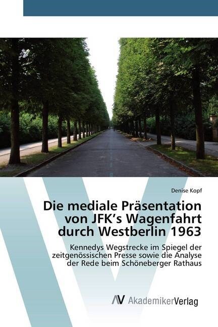 Die mediale Pr?entation von JFKs Wagenfahrt durch Westberlin 1963 (Paperback)