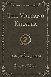 The Volcano Kilauea (Classic Reprint) (Paperback)