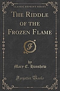 The Riddle of the Frozen Flame (Classic Reprint) (Paperback)