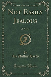 Not Easily Jealous: A Novel (Classic Reprint) (Paperback)