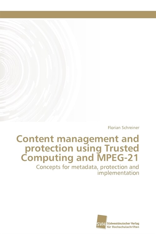 Content Management and Protection Using Trusted Computing and MPEG-21 (Paperback)