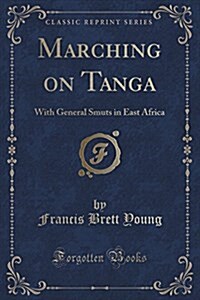 Marching on Tanga: With General Smuts in East Africa (Classic Reprint) (Paperback)