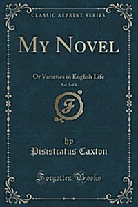 My Novel, Vol. 3 of 4: Or Varieties in English Life (Classic Reprint) (Paperback)