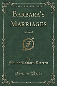 Barbaras Marriages: A Novel (Classic Reprint) (Paperback)