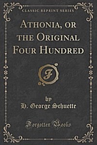 Athonia, or the Original Four Hundred (Classic Reprint) (Paperback)