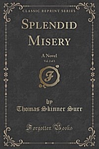 Splendid Misery, Vol. 2 of 3: A Novel (Classic Reprint) (Paperback)