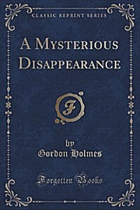 A Mysterious Disappearance (Classic Reprint) (Paperback)