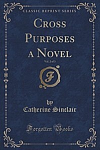 Cross Purposes a Novel, Vol. 2 of 3 (Classic Reprint) (Paperback)