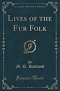 Lives of the Fur Folk (Classic Reprint) (Paperback)