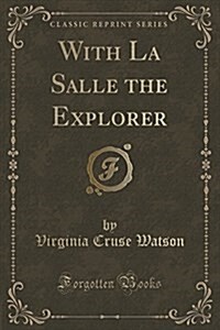 With La Salle the Explorer (Classic Reprint) (Paperback)