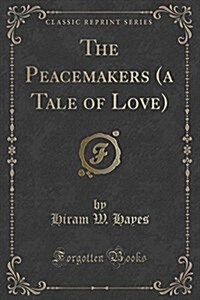 The Peacemakers (a Tale of Love) (Classic Reprint) (Paperback)