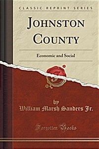 Johnston County: Economic and Social (Classic Reprint) (Paperback)