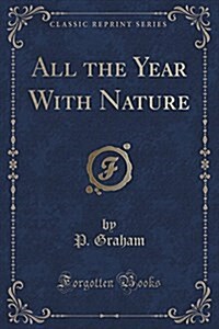 All the Year with Nature (Classic Reprint) (Paperback)